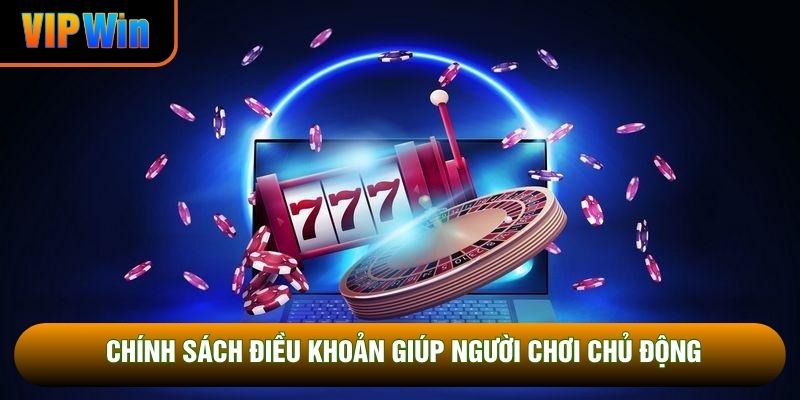 Chính sách điều khoản giúp người chơi chủ động Chính sách điều khoản giúp người chơi chủ động