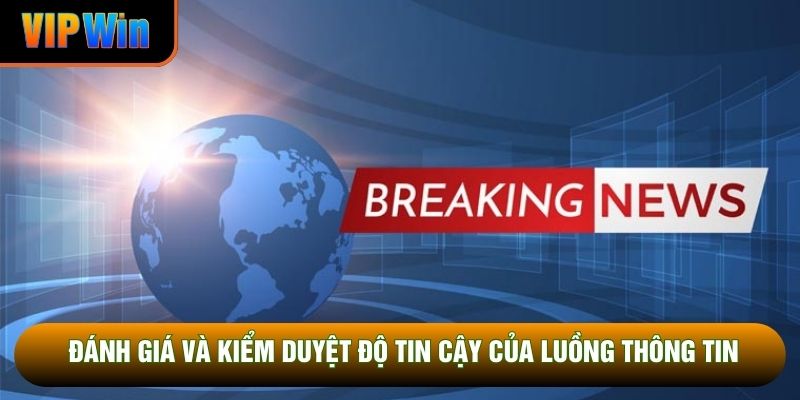 Đánh giá và kiểm duyệt độ tin cậy của luồng thông tin