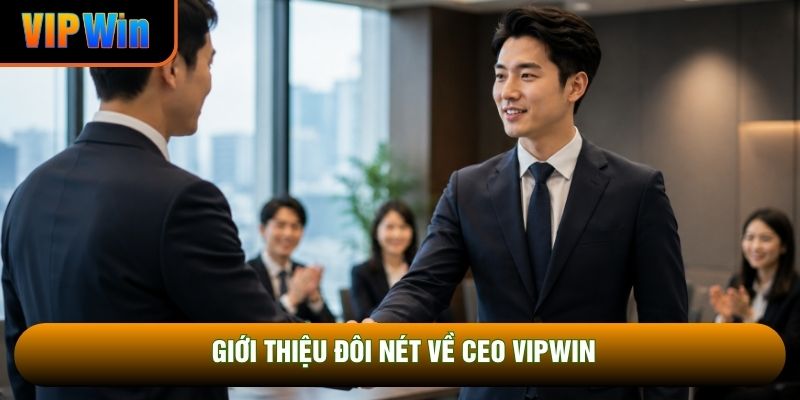Giới thiệu đôi nét về CEO VipWin Giới thiệu đôi nét về CEO VipWin