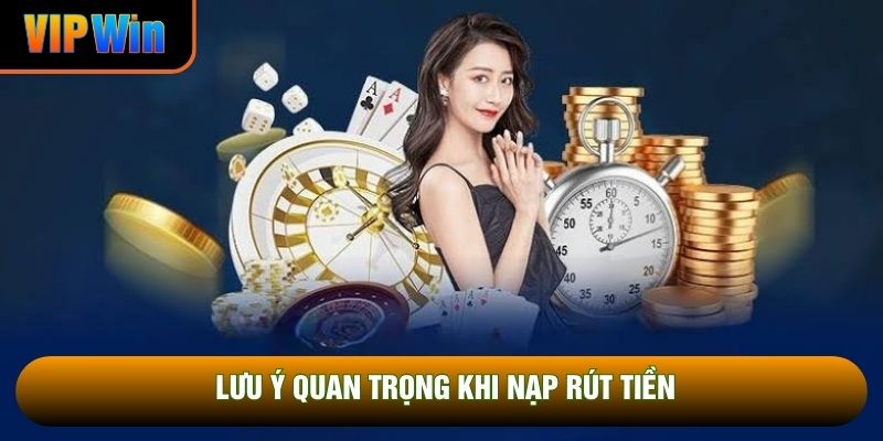 Lưu ý quan trọng khi nạp rút tiền