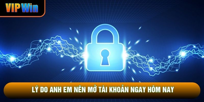 Lý do anh em nên mở tài khoản ngay hôm nay Lý do anh em nên mở tài khoản ngay hôm nay