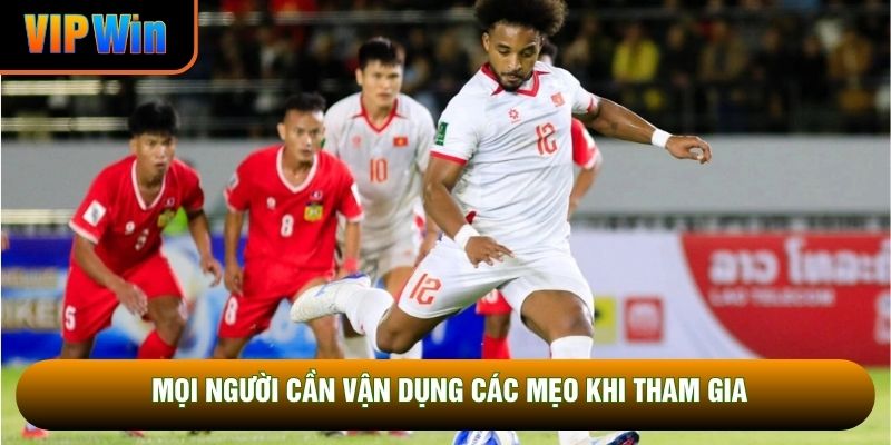 Mọi người cần vận dụng các mẹo khi tham gia Mọi người cần vận dụng các mẹo khi tham gia