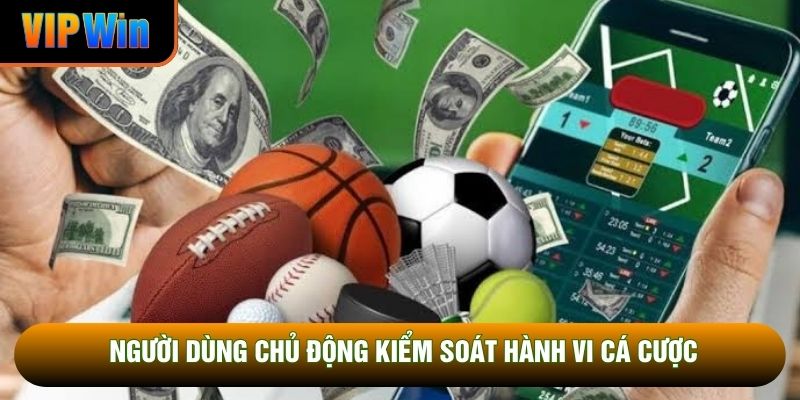 Người dùng chủ động kiểm soát hành vi cá cược Người dùng chủ động kiểm soát hành vi cá cược