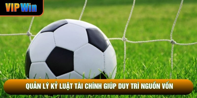 Quản lý kỷ luật tài chính giúp duy trì nguồn vốn Quản lý kỷ luật tài chính giúp duy trì nguồn vốn