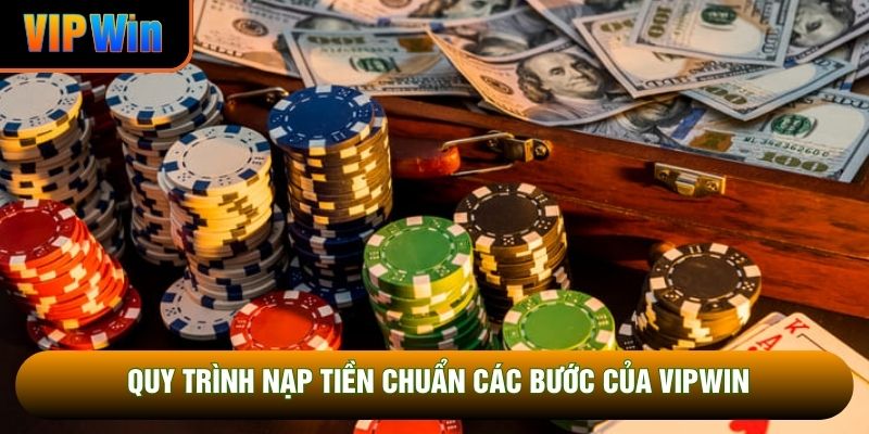 Quy trình nạp tiền chuẩn các bước của VIPWIN Quy trình nạp tiền chuẩn các bước của VIPWIN