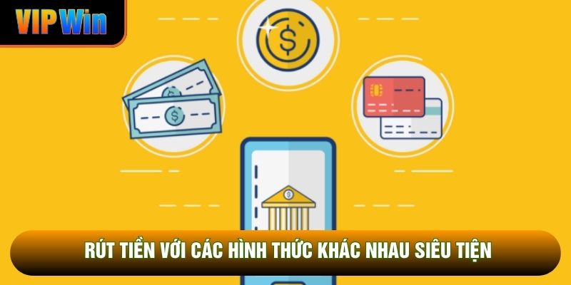 Rút tiền với các hình thức khác nhau siêu tiện Rút tiền với các hình thức khác nhau siêu tiện