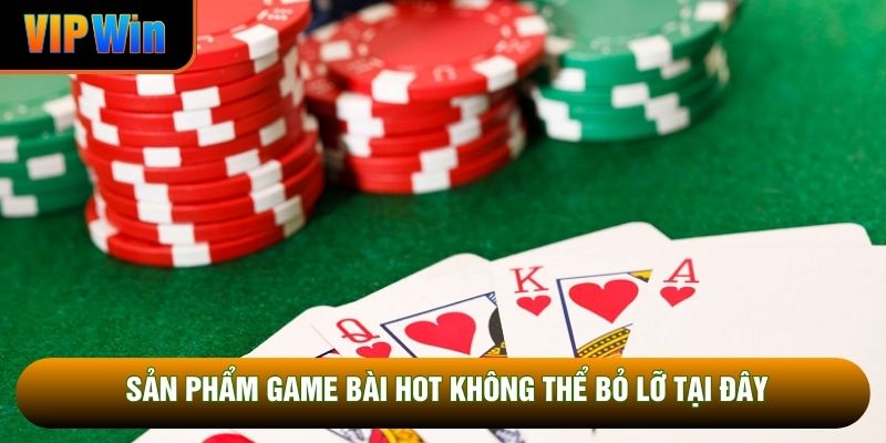 Sản phẩm game bài hot không thể bỏ lỡ tại đây