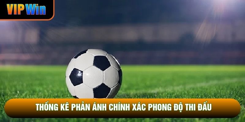 Thống kê phản ánh chính xác phong độ thi đấu Thống kê phản ánh chính xác phong độ thi đấu