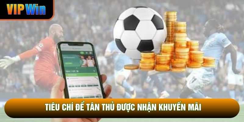 Tiêu chí để tân thủ được nhận khuyến mãi Tiêu chí để tân thủ được nhận khuyến mãi