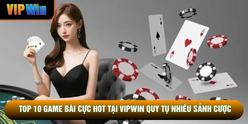 Top 10 game bài cực hot tại VipWin quy tụ nhiều sảnh cược Top 10 game bài cực hot tại VipWin quy tụ nhiều sảnh cược