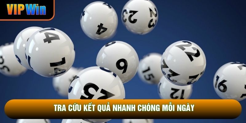 Tra cứu kết quả nhanh chóng mỗi ngày Tra cứu kết quả nhanh chóng mỗi ngày