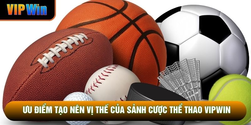 Ưu điểm tạo nên vị thế của sảnh cược thể thao VIPWIN