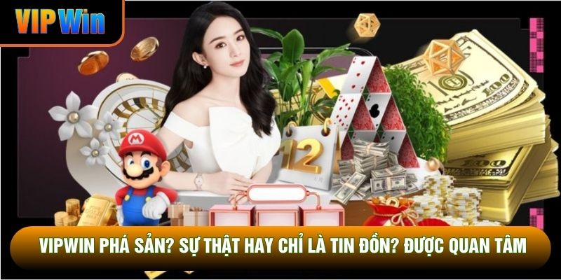 VipWin phá sản? Sự thật hay chỉ là tin đồn? được quan tâm VipWin phá sản? Sự thật hay chỉ là tin đồn? được quan tâm