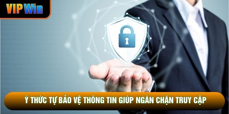 Ý thức tự bảo vệ thông tin giúp ngăn chặn truy cập Ý thức tự bảo vệ thông tin giúp ngăn chặn truy cập