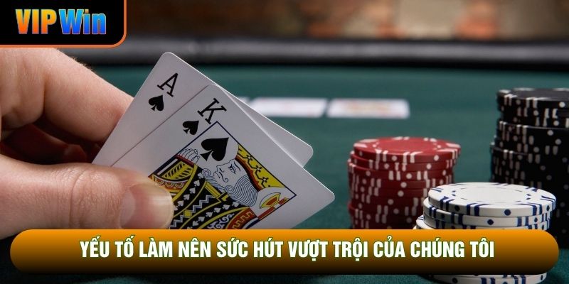 Yếu tố làm nên sức hút vượt trội của chúng tôi
